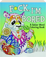 F*CK, I'M BORED: A Swear Word Coloring Book