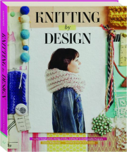 KNITTING BY DESIGN: Gather Inspiration, Design Looks and Knit 15 Fashionable Projects