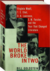THE WORLD BROKE IN TWO: Virginia Woolf, T.S. Eliot, D.H. Lawrence, E.M. Forster, and the Year That Changed Literature