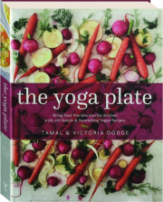 THE YOGA PLATE: Bring Your Practice into the Kitchen with 108 Simple & Nourishing Vegan Recipes