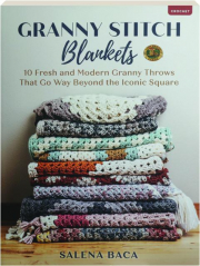 GRANNY STITCH BLANKETS: 10 Fresh and Modern Granny Throws That Go Way Beyond the Iconic Square