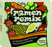 RAMEN REMIX: 52 Recipes Using Everyone's Favorite Instant Noodle