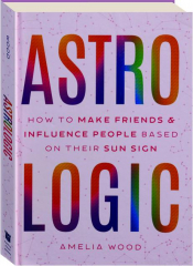 ASTROLOGIC: How to Make Friends & Influence People Based on Their Sun Sign