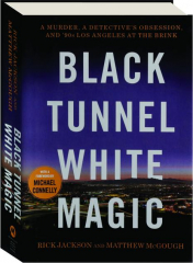 BLACK TUNNEL WHITE MAGIC: A Murder, a Detective's Obsession, and '90s Los Angeles at the Brink