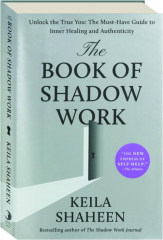 THE BOOK OF SHADOW WORK: Unlock the True You--The Must-Have Guide to Inner Healing and Authenticity