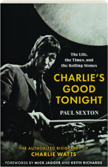 CHARLIE'S GOOD TONIGHT: The Life, the Times, and the Rolling Stones
