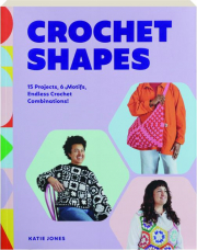 CROCHET SHAPES: 15 Projects, 6 Motifs, Endless Crochet Combinations!