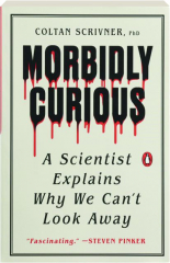 MORBIDLY CURIOUS: A Scientist Explains Why We Can't Look Away
