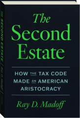 THE SECOND ESTATE: How the Tax Code Made an American Aristocracy