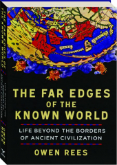 THE FAR EDGES OF THE KNOWN WORLD: Life Beyond the Borders of Ancient Civilization