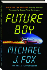 FUTURE BOY: <I>Back to the Future</I> and My Journey Through the Space-Time Continuum