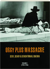 ORGY PLUS MASSACRE, VOLUME 1: Sexy, Scary & Sensational Cinema (1950-1956)