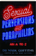SEXUAL PERVERSIONS AND PARAPHILIAS: An A to Z