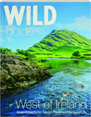 WILD GUIDE WEST OF IRELAND: Great Adventures, Secret Places and the Good Life