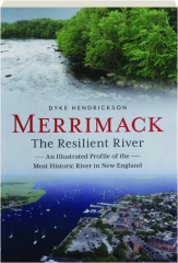 MERRIMACK, THE RESILIENT RIVER: An Illustrated Profile of the Most Historic River in New England