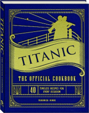 <I>TITANIC</I>: The Official Cookbook--40 Timeless Recipes for Every Occasion