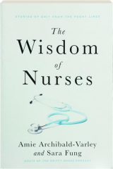 THE WISDOM OF NURSES: Stories of Grit from the Front Lines