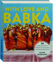 WITH LOVE AND BABKA: 50 Sweet and Savory Recipes for Everyone's Favorite Braided Bread
