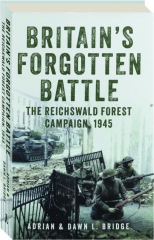 BRITAIN'S FORGOTTEN BATTLE: The Reichswald Forest Campaign, 1945
