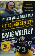 IF THESE WALLS COULD TALK: Stories from the Pittsburgh Steelers Sideline, Locker Room, and Press Box