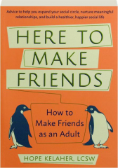 HERE TO MAKE FRIENDS: How to Make Friends as an Adult