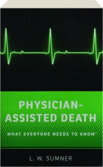 PHYSICIAN-ASSISTED DEATH: What Everyone Needs to Know