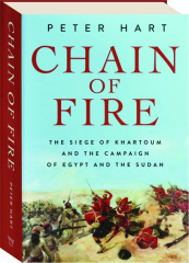 CHAIN OF FIRE: The Siege of Khartoum and the Campaign of Egypt and the Sudan