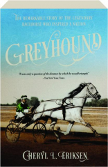 GREYHOUND: The Remarkable Story of the Legendary Racehorse Who Inspired a Nation