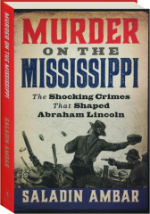 MURDER ON THE MISSISSIPPI: The Shocking Crimes That Shaped Abraham Lincoln