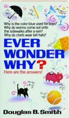 EVER WONDER WHY? Here Are the Answers!