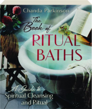 THE BOOK OF RITUAL BATHS: A Guide to Spiritual Cleansing and Ritual