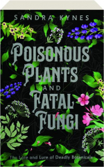 POISONOUS PLANTS AND FATAL FUNGI: The Lore and Lure of Deadly Botanicals