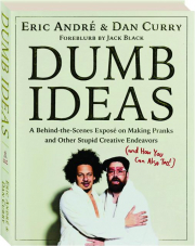 DUMB IDEAS: A Behind-the-Scenes Expose on Making Pranks and Other Stupid Creative Endeavors