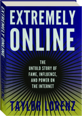 EXTREMELY ONLINE: The Untold Story of Fame, Influence, and Power on the Internet