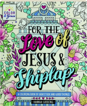 FOR THE LOVE OF JESUS & SHIPLAP: A Coloring Book of Gratitude and Good Things