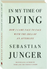 IN MY TIME OF DYING: How I Came Face to Face with the Idea of an Afterlife