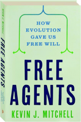 FREE AGENTS: How Evolution Gave Us Free Will