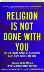 RELIGION IS NOT DONE WITH YOU: Or, the Hidden Power of Religion on Race, Maps, Bodies, and Law