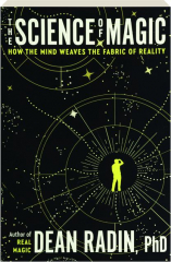 THE SCIENCE OF MAGIC: How the Mind Weaves the Fabric of Reality