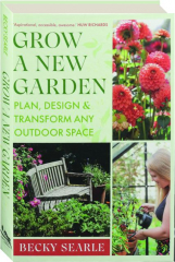GROW A NEW GARDEN: Plan, Design & Transform Any Outdoor Space