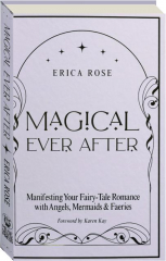 MAGICAL EVER AFTER: Manifesting Your Fairy-Tale Romance with Angels, Mermaids and Faeries