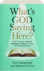 WHAT'S GOD SAYING HERE? How to Navigate Awkward, Troubling, and Bizarre Passages We Would Rather Skip
