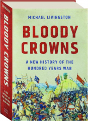 BLOODY CROWNS: A New History of the Hundred Years War