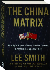 THE CHINA MATRIX: The Epic Story of How Donald Trump Shattered a Deadly Pact
