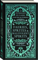 FAERIES, SPRITES & MALEVOLENT SPIRITS: An Anthology of Classic Poetry & Stories