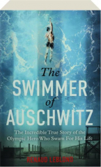 THE SWIMMER OF AUSCHWITZ: The Incredible True Story of the Olympic Hero Who Swam For His Life