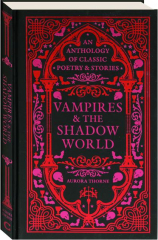 VAMPIRES & THE SHADOW WORLD: An Anthology of Classic Poetry & Stories