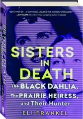 SISTERS IN DEATH: The Black Dahlia, the Prairie Heiress, and Their Hunter