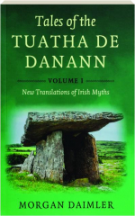 TALES OF THE TUATHA DE DANANN, VOLUME 1: New Translations of Irish Myths