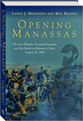 OPENING MANASSAS: The Iron Brigade, Stonewall Jackson, and the Battle of Brawner's Farm, August 28, 1862